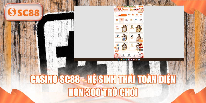 Casino SC88 - Hệ Sinh Thái Toàn Diện Hơn 300 trò Chơi