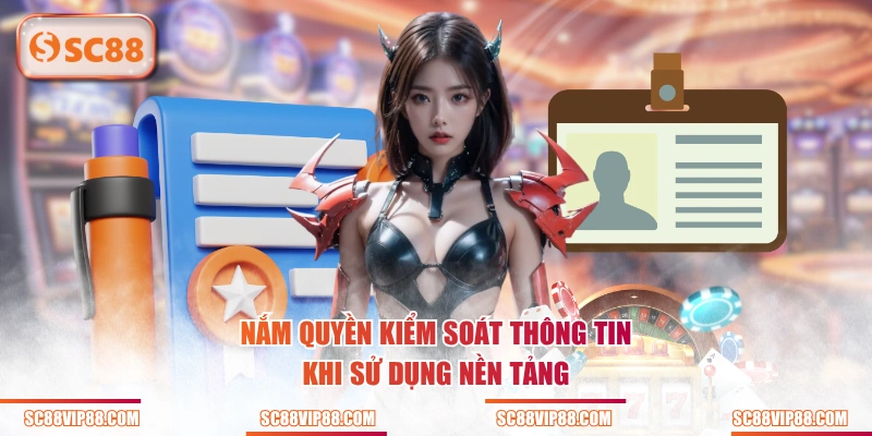 Nắm quyền kiểm soát thông tin khi sử dụng nền tảng