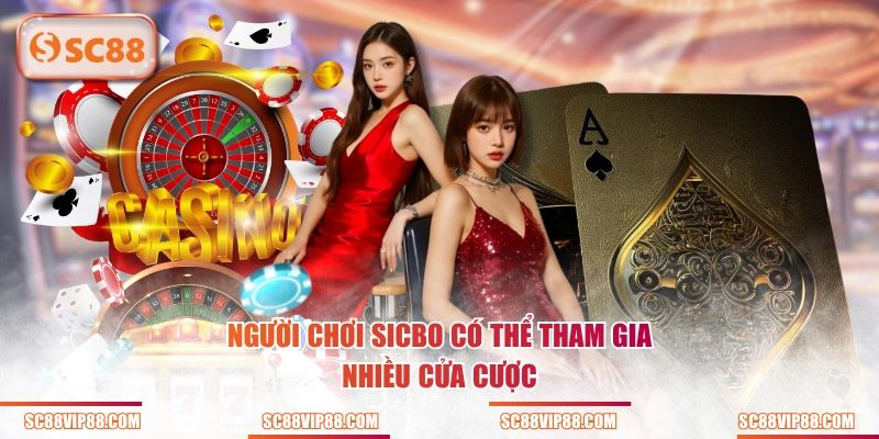 Người chơi Sicbo có thể tham gia nhiều cửa cược