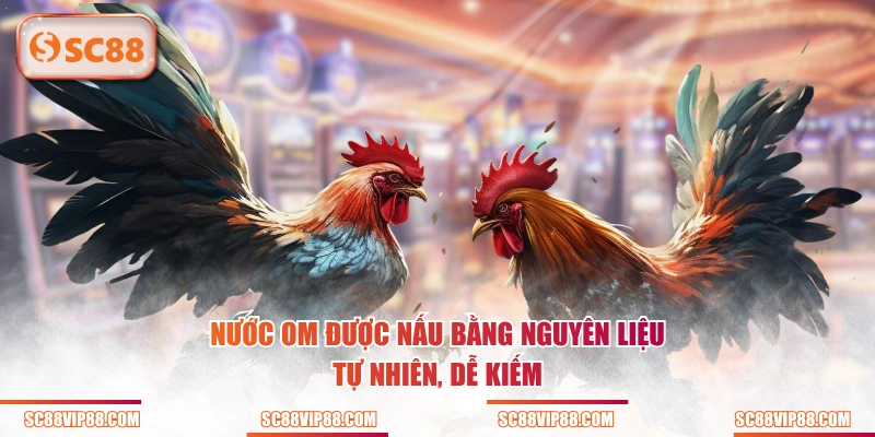 Nước om được nấu bằng nguyên liệu tự nhiên, dễ kiếm