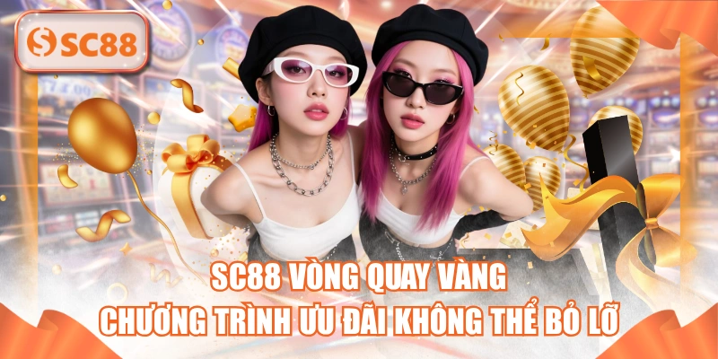 SC88 Vòng Quay Vàng - Chương Trình Ưu Đãi Không Thể Bỏ Lỡ