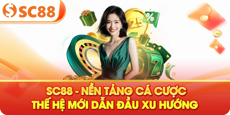 SC88 – Nền Tảng Cá Cược Thế Hệ Mới Dẫn Đầu Xu Hướng